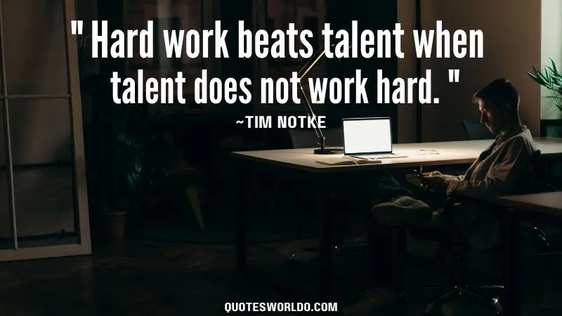 Hard work beats talent when talent does not work hard. quotesworldo.com